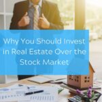 Why You Should Invest in Real Estate Over the Stock Market