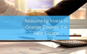 Reasons to Invest in Orange County, CA Real Estate