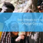 Best Places to Visit in Orange County