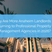 Why More Anaheim Landlords Are Turning to Professional Property Management Agencies in 20262 Professional property management agencies